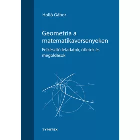   Holló Gábor: Geometria a matematikaversenyeken - Felkészítő feladatok, ötletek és megoldások