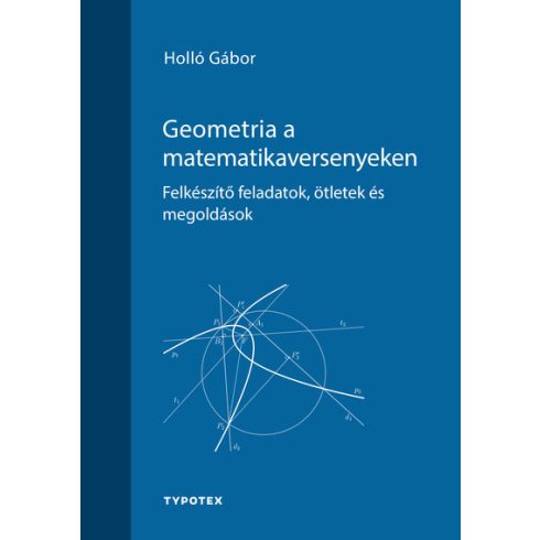 Holló Gábor: Geometria a matematikaversenyeken - Felkészítő feladatok, ötletek és megoldások