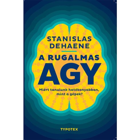 Stanislas Dehaene: A rugalmas agy - Miért tanulunk hatékonyabban, mint a gépek? - Test és lélek