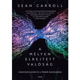   CAROLL, SEAN: A MÉLYEN ELREJTETT VALÓSÁG - KVANTUMVILÁGOK ÉS A TÉRIDŐ MEGJELENÉSE