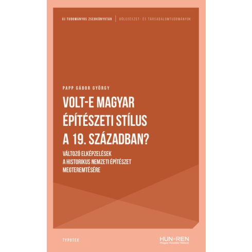 Papp Gábor György: Volt-e magyar építészeti stílus a 19. században? - Változó elképzelések a historikus nemzeti építészet megteremtésére