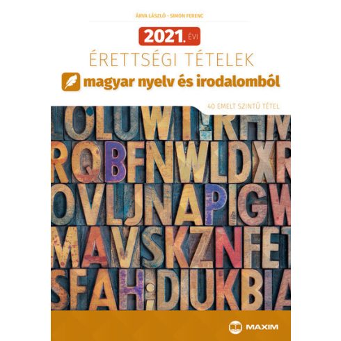 Simon Ferenc Árva László: 2021. évi érettségi tételek magyar nyelv és irodalomból (40 emelt szintű tétel)