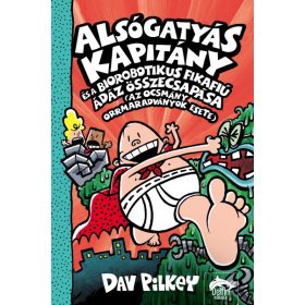   Dav Pilkey: Alsógatyás Kapitány és a biorobotikus fikafiú ádáz összecsapása (az ocsmány orrmaradványok esete)
