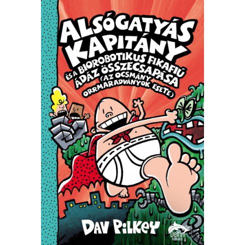 Dav Pilkey: Alsógatyás Kapitány és a biorobotikus fikafiú ádáz összecsapása (az ocsmány orrmaradványok esete)