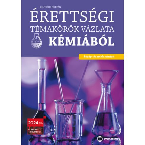 Dr. Tóth Zoltán: Érettségi témakörök vázlata kémiából (közép- és emelt szinten) - 2024-től érvényes