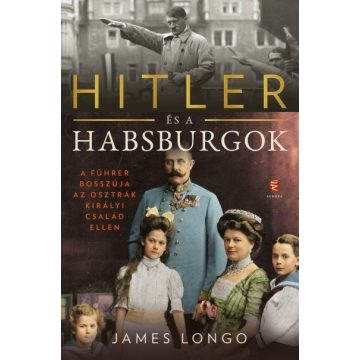   James Longo: Hitler és a Habsburgok - A Führer bosszúja az osztrák királyi család ellen