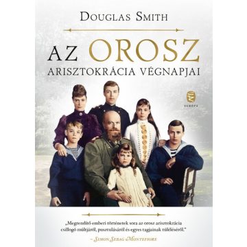 Douglas Smith: Az orosz arisztokrácia végnapjai