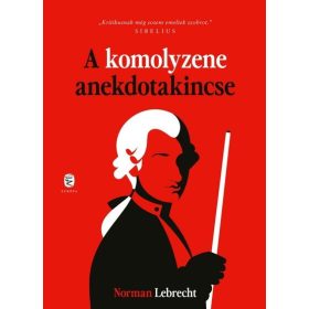 Norman Lebrecht: A komolyzene anekdotakincse (új kiadás)