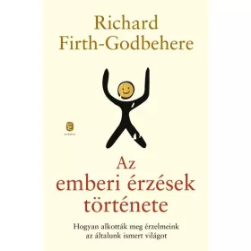   Richard Firth-Godbehere: Az emberi érzések története - Hogyan alkották meg érzelmeink az általunk ismert világot