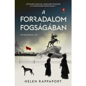 Helen Rappaport: A forradalom fogságában - Petrográd 1917