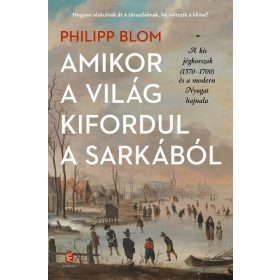   Philipp Blom: Amikor a világ kifordul a sarkából - A kis jégkorszak (1570-1700) és a modern Nyugat hajnala