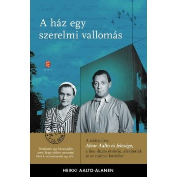   Heikki Aalto-Alamen: A ház egy szerelmi vallomás - Aino és Alvar Aalto levelezése