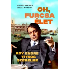   Borbás Andrea, Csiszár Gábor: Oh, furcsa Élet - Ady Endre titkos szerelme