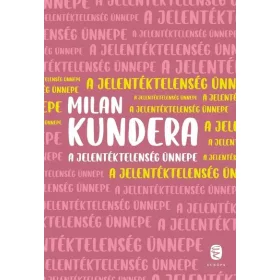 Milan Kundera: A jelentéktelenség ünnepe (új kiadás)