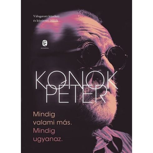 Konok Péter: Mindig valami más. Mindig ugyanaz - Válogatott közéleti és közérzeti írások