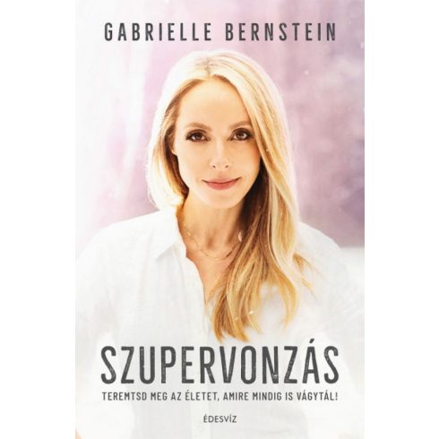 Gabrielle Bernstein: Szupervonzás - Teremtsd meg az életet, amire mindig is vágytál!