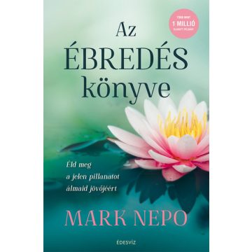   Mark Nepo: Az ébredés könyve - Éld meg a jelen pillanatot álmaid jövőjéért