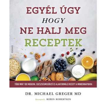 Dr. Michael Greger: Egyél úgy, hogy ne halj meg - Receptek