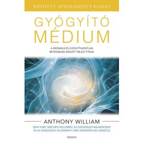   Anthony William: Gyógyító médium - A krónikus és gyógyíthatatlan betegségek mögött rejlő titkok (bővített, átdolgozott kiadás)