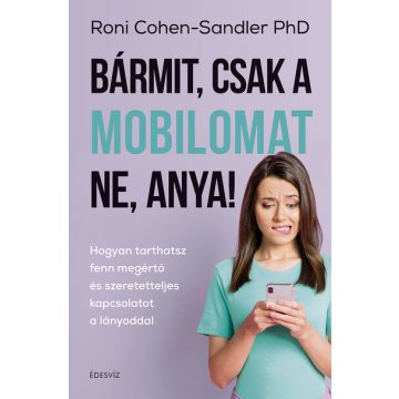 Roni Cohen-Sandler PhD: Bármit, csak a mobilomat ne, anya!