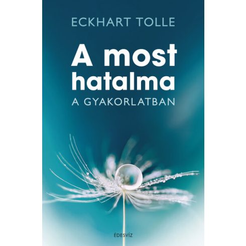 Eckhart Tolle: A most hatalma a gyakorlatban