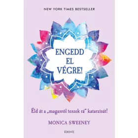   Monica Sweeney: Engedd el végre! - Éld át a "magasról teszek rá" katarzisát!