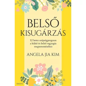   Angela Jia Kim: Belső kisugárzás - 12 hetes szépségprogram a külső és belső ragyogás megteremtéséhez