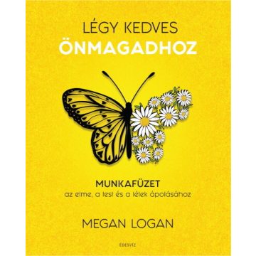   Megan Logan: Légy kedves Önmagadhoz - Munkafüzet az elme, a test és a lélek ápolásához