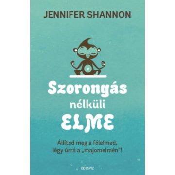   Jennifer Shannom: Szorongás nélküli elme - Állítsd meg a félelmed, légy úrrá a majomelmén""