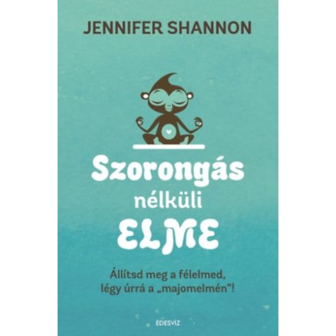Jennifer Shannom: Szorongás nélküli elme - Állítsd meg a félelmed, légy úrrá a majomelmén""
