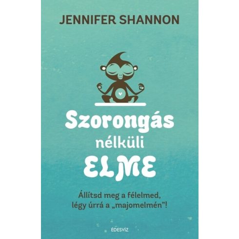 Jennifer Shannom: Szorongás nélküli elme - Állítsd meg a félelmed, légy úrrá a majomelmén""