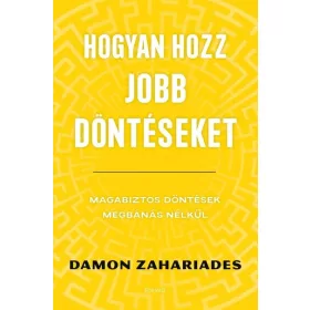   Damon Zahariades: Hogyan hozz jobb döntéseket - Magabiztos döntések megbánás nélkül