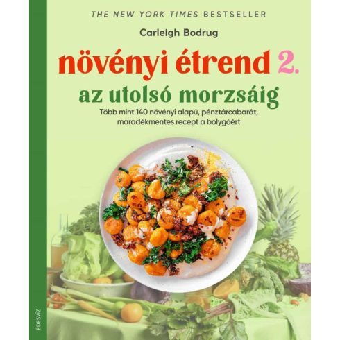 Előrendelhető: Carleigh Bodrug: Növényi étrend 2 - Az utolsó morzsáig - Több, mint 140 növényi alapú, pénztárcabarát, maradékmentes recept a bolygóért