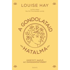 Louise L. Hay: A gondolataid hatalma