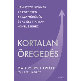   Maddy Dychtwald: Kortalan öregedés - Útmutató nőknek az egészség, az agyműködés és az élettartam növeléséhez