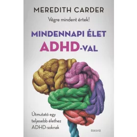   Meredith Carder: Mindennapi élet ADHD-val - Végre mindent értek! Útmutató egy teljesebb élethez ADHD-soknak