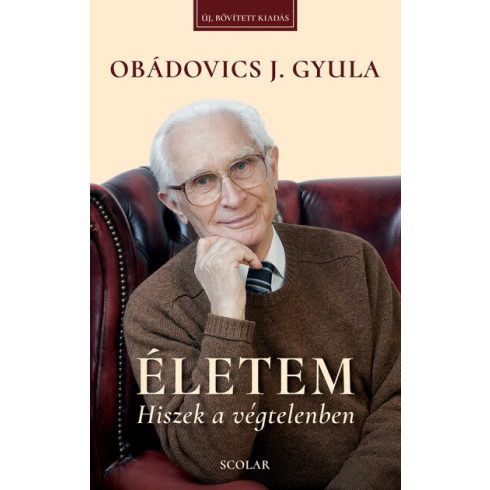 Obádovics J. Gyula: Életem – Hiszek a végtelenben (új, bővített kiadás)