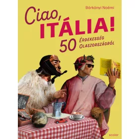   Bárkányi Noémi: Ciao, Itália! - 50 érdekesség Olaszországról