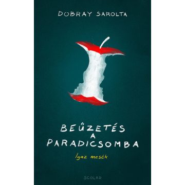 Dobray Sarolta: Beűzetés a Paradicsomba - Igaz mesék