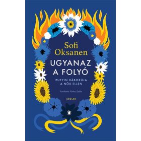   Sofi Oksanen: Ugyanaz a folyó – Putyin háborúja a nők ellen