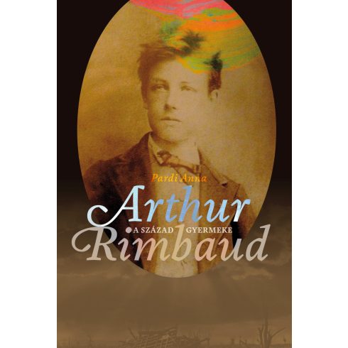 PARDI ANNA: A SZÁZAD GYERMEKE - ARTHUR RIMBAUD