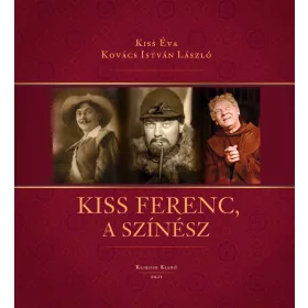   KISS ÉVAKOVÁCS ISTVÁN LÁSZLÓ: KISS FERENC, A SZÍNÉSZ