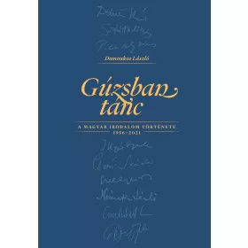   DOMONKOS LÁSZLÓ: GÚZSBAN TÁNC A MAGYAR IRODALOM TÖRTÉNETE 1956-2021