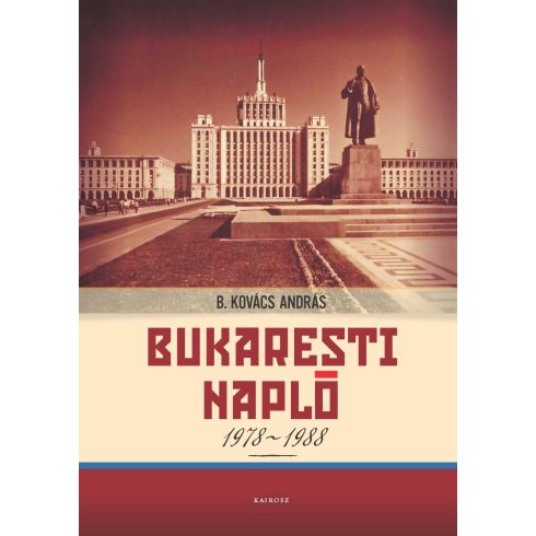 B. KOVÁCS ANDRÁS: BUKARESTI NAPLÓ 1978-1988