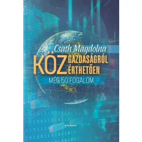   CSATH MAGDOLNA: KÖZGAZDASÁGRÓL KÖZÉRTHETŐEN 3. - MÉG 50 FOGALOM