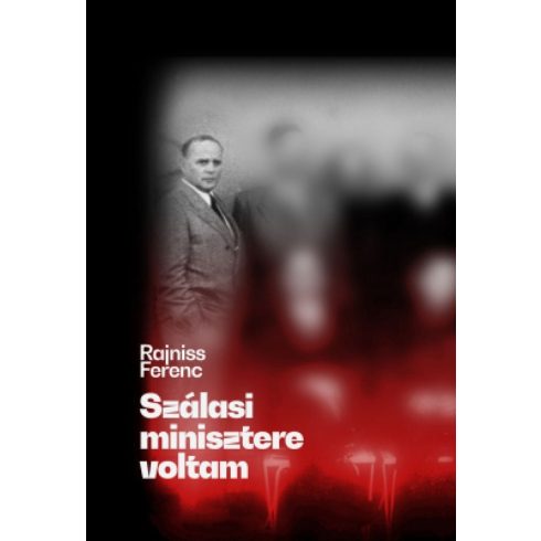 Rajniss Ferenc: Szálasi minisztere voltam