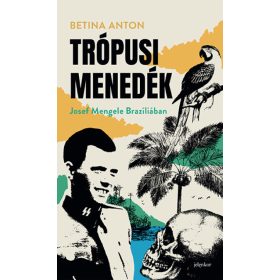   Betina Anton: Trópusi menedék - Josef Mengele Brazíliában