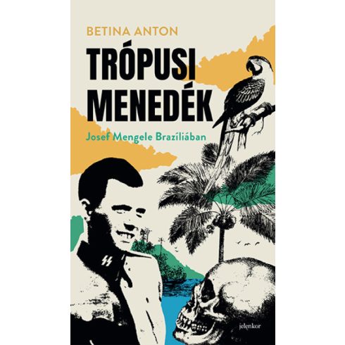 Betina Anton: Trópusi menedék - Josef Mengele Brazíliában