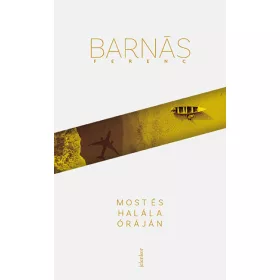   Barnás Ferenc: Most és halála óráján (Névre szólóan dedikálható)
