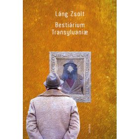   Láng Zsolt: Bestiarium Transylvanae - Kiszolgáltatottságunk regénye
